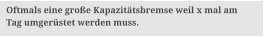 Oftmals eine groe Kapazittsbremse weil x mal am  Tag umgerstet werden muss.